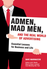 Admen, Mad Men, and the Real World of Advertising (Essential Lessons for Business and Life) by Dave Marinaccio, 9781628725728