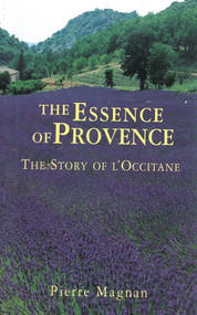 The Essence of Provence (The Story of L'Occitane) by Pierre Magnan, Richard Seaver, 9781611454956