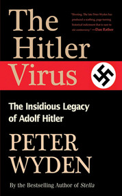The Hitler Virus (The Insidious Legacy of Adolph Hitler) by Peter Wyden, 9781611453225