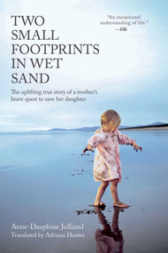 Two Small Footprints in Wet Sand (The Uplifting True Story of a Mother's Brave Quest to Save Her Daughter) by Anne-Dauphine Julliand, Adriana Hunter, 9781628724448