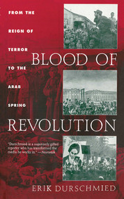 Blood of Revolution (From the Reign of Terror to the Arab Spring) by Erik Durschmied, 9781611457919