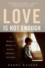 Love Is Not Enough (A Mother's Memoir of Autism, Madness, and Hope) by Jenny Lexhed, Jennifer Hawkins, 9781628726060
