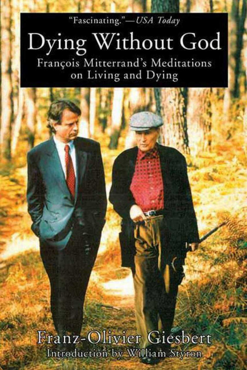 Dying Without God (Francois Mitterrand's Meditations On Living and Dying) by Franz-Olivier Giesbert, William Styron, 9781611457704