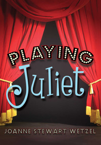Playing Juliet by JoAnne Stewart Wetzel, 9781634501835