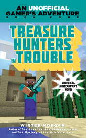 Treasure Hunters in Trouble (An Unofficial Gamer's Adventure, Book Four) by Winter Morgan, 9781634500906
