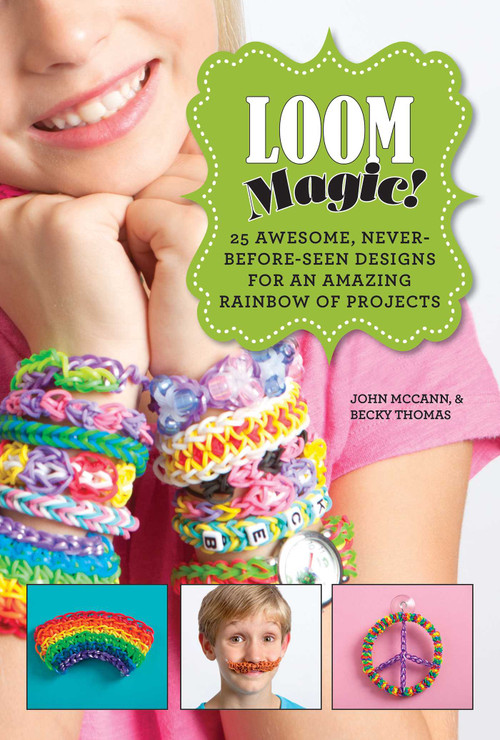 Loom Magic! (25 Awesome, Never-Before-Seen Designs for an Amazing Rainbow of Projects) by John McCann, Becky Thomas, 9781629143347