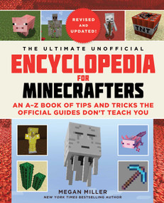 The Ultimate Unofficial Encyclopedia for Minecrafters (Revised and Updated 2023) (An A-Z Book of Tips and Tricks the Official Guides Don't Teach You) by Megan Miller, 9781634506984