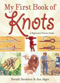 My First Book of Knots (A Beginner's Picture Guide (180 color illustrations)) by Berndt Sundsten, Jan Jäger, 9781629146546