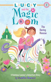Lucy and the Magic Loom: The Daring Rescue (A Rainbow Loomer's Adventure Story) by Madeline Downest, 9781634502153