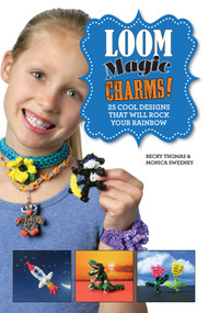 Loom Magic Charms! (25 Cool Designs That Will Rock Your Rainbow) by Becky Thomas, Monica Sweeney, Neary Alguard, 9781632202598