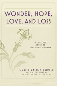 Wonder, Hope, Love, and Loss (The Selected Novels of Gene Stratton-Porter) by Gene Stratton-Porter, Scott Russell Sanders, 9781632203205