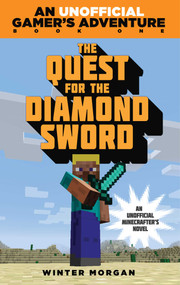 The Quest for the Diamond Sword (An Unofficial Gamer's Adventure, Book One) by Winter Morgan, 9781632204424