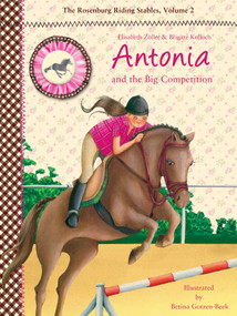 Antonia and the Big Competition (The Rosenburg Riding Stables, Volume 2) by Elisabeth Zöller, Brigitte Kolloch, Betina Gotzen-Beek, 9781628735970