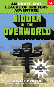 Hidden in the Overworld (An Unofficial League of Griefers Adventure, #2) by Winter Morgan, 9781634505956