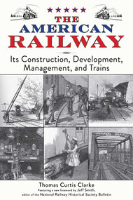 The American Railway (Its Construction, Development, Management, and Trains) - 9781634502962 by Thomas Curtis Clarke, Jeff Smith, 9781634502962