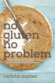 No Gluten, No Problem (A Handy Guide to Celiac Disease?with Advice and 80 Recipes) by Carlota Máñez, 9781632203267