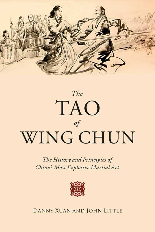 The Tao of Wing Chun (The History and Principles of China's Most Explosive Martial Art) - 9781629147772 by John Little, Danny Xuan, 9781629147772