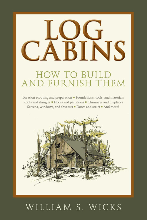 Log Cabins (How to Build and Furnish Them) - 9781632207067 by William S. Wicks, 9781632207067