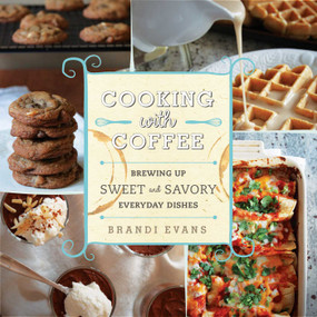 Cooking with Coffee (Brewing Up Sweet and Savory Everyday Dishes) by Brandi Evans, 9781634502238