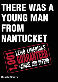 There Was a Young Man from Nantucket (1,001 Lewd Limericks Guaranteed to Amuse and Offend) by Ronald Stanza, 9781632206787