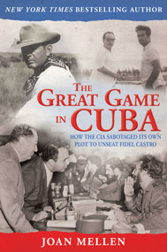 The Great Game in Cuba (CIA and the Cuban Revolution) by Joan Mellen, 9781634502771