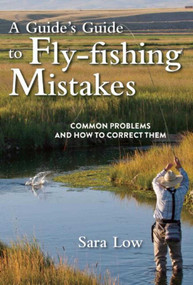A Guide's Guide to Fly-Fishing Mistakes (Common Problems and How to Correct Them) - 9781632202734 by Sara Low, 9781632202734