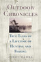 Outdoor Chronicles (True Tales of a Lifetime of Hunting and Fishing) by Jerry Hamza, Joseph B. Healy, 9781634504188