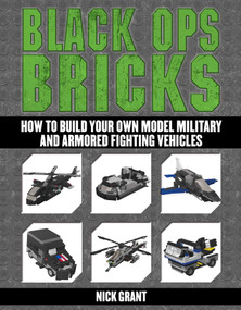 Black Ops Bricks (How to Build Your Own Model Military and Armored Fighting Vehicles) by Nick Grant, 9781629147635