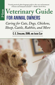 Veterinary Guide for Animal Owners, 2nd Edition (Caring for Cats, Dogs, Chickens, Sheep, Cattle, Rabbits, and More) by C. E. Spaulding, Jackie Clay, 9781629147895