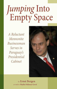 Jumping Into Empty Space (A Reluctant Mennonite Businessman Serves In Paraguay's Presidential Cabinet) by Ernst Bergen, 9781561486540