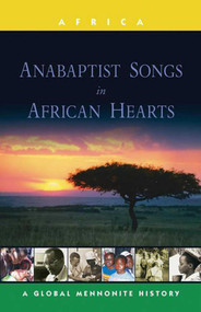 Anabaptist Songs in African Hearts (A Global Mennonite History) by John Lapp, 9781561485499