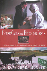 House Calls and Hitching Posts (Stories from Dr. Elton Lehman's Career among the Amish) by Dorcas Sharp Hoover, 9781561485024