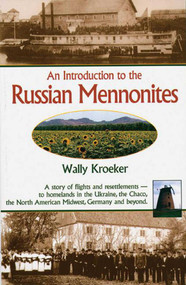 Introduction to Russian Mennonites (A Story Of Flights And Resettlements-- To Homelands In The Ukraine, The Chaco, T) by Wally Kroeker, 9781561483914