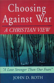 Choosing Against War (A Christian View) by John Roth, 9781561483594