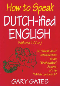How to Speak Dutch-ified English (Vol. 1) (An "Inwaluable" Introduction To An "Enchoyable" Accent Of The "Inklish Lankwitch) by Gary Gates, 9780934672580