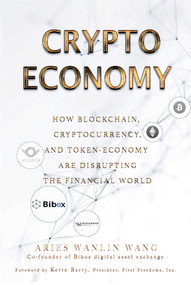 Crypto Economy (How Blockchain, Cryptocurrency, and Token-Economy Are Disrupting the Financial World) by Aries Wanlin Wang, 9781510744820