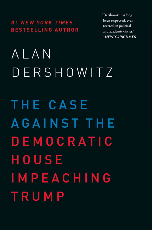 The Case Against the Democratic House Impeaching Trump by Alan Dershowitz, 9781510747708