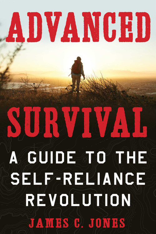 Advanced Survival (A Guide to the Self-Reliance Revolution) by James C. Jones, 9781510738997