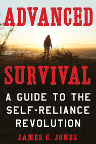 Advanced Survival (A Guide to the Self-Reliance Revolution) by James C. Jones, 9781510738997