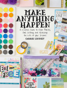 Make Anything Happen (A Creative Guide to Vision Boards, Goal Setting, and Achieving the Life of Your Dreams) by Carrie Lindsey, 9781510734142