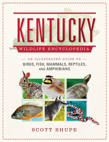 Kentucky Wildlife Encyclopedia (An Illustrated Guide to Birds, Fish, Mammals, Reptiles, and Amphibians) by Scott Shupe, 9781510728820