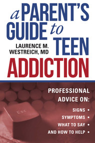 A Parent's Guide to Teen Addiction (Professional Advice on Signs, Symptoms,  What to Say, and How to Help) by Laurence M. Westreich, 9781510728363