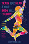 Train Your Head & Your Body Will Follow (Reach Any Goal in 3 Minutes a Day) by Sandy Joy Weston, 9781510728349