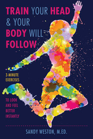 Train Your Head & Your Body Will Follow (Reach Any Goal in 3 Minutes a Day) by Sandy Joy Weston, 9781510728349