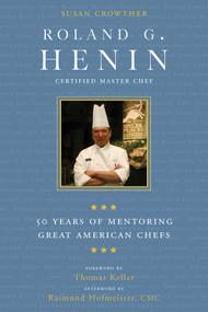 Roland G. Henin (50 Years of Mentoring Great American Chefs) by Susan Crowther, Thomas Keller, Raimund Hofmeister, 9781510728004