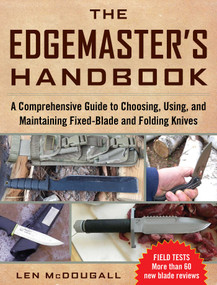The Edgemaster's Handbook (A Comprehensive Guide to Choosing, Using, and Maintaining Fixed-Blade and Folding Knives) by Len McDougall, 9781510727694