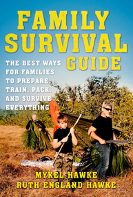 Family Survival Guide (The Best Ways for Families to Prepare, Train, Pack, and Survive Everything) by Mykel Hawke, Ruth England Hawke, 9781510737945