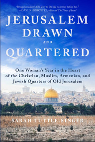 Jerusalem, Drawn and Quartered (One Woman's Year in the Heart of the Christian, Muslim, Armenian, and Jewish Quarters of Old Jerusalem) by Sarah Tuttle-Singer, 9781510724891