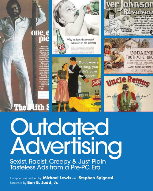 Outdated Advertising (Sexist, Racist, Creepy, and Just Plain Tasteless Ads from a Pre-PC Era) by Michael Lewis, Stephen Spignesi, Ben B. Budd, 9781510723801