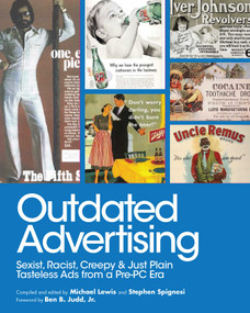 Outdated Advertising (Sexist, Racist, Creepy, and Just Plain Tasteless Ads from a Pre-PC Era) by Michael Lewis, Stephen Spignesi, Ben B. Budd, 9781510723801